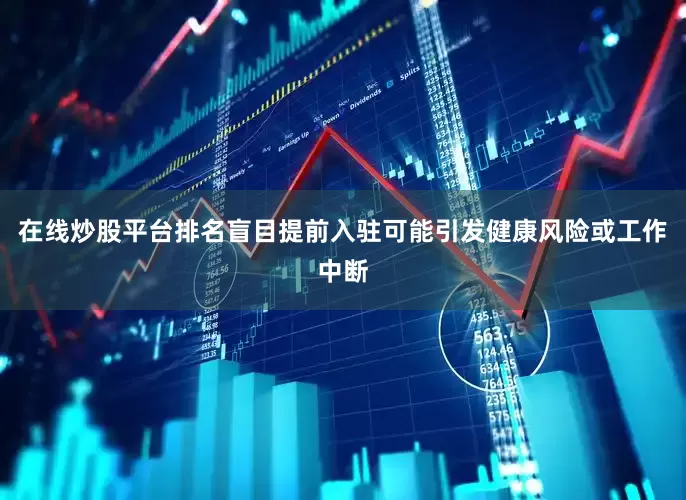 在线炒股平台排名盲目提前入驻可能引发健康风险或工作中断
