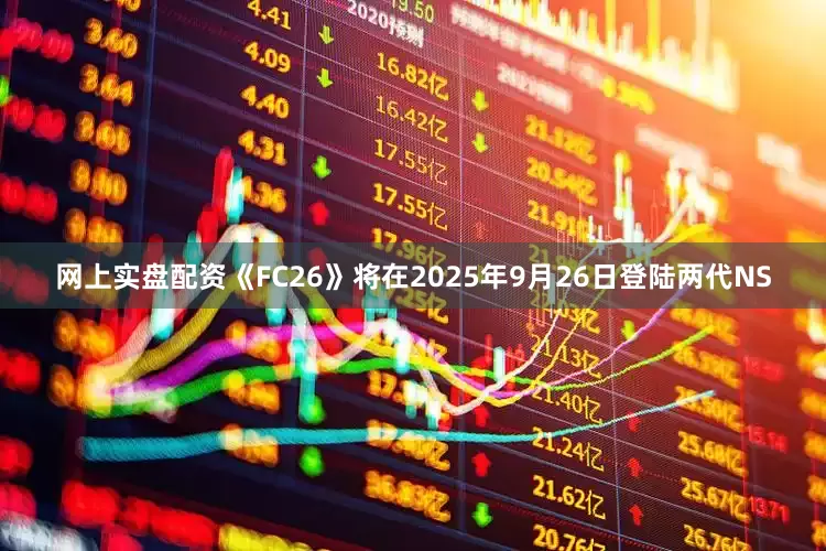 网上实盘配资《FC26》将在2025年9月26日登陆两代NS