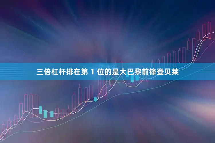 三倍杠杆排在第 1 位的是大巴黎前锋登贝莱